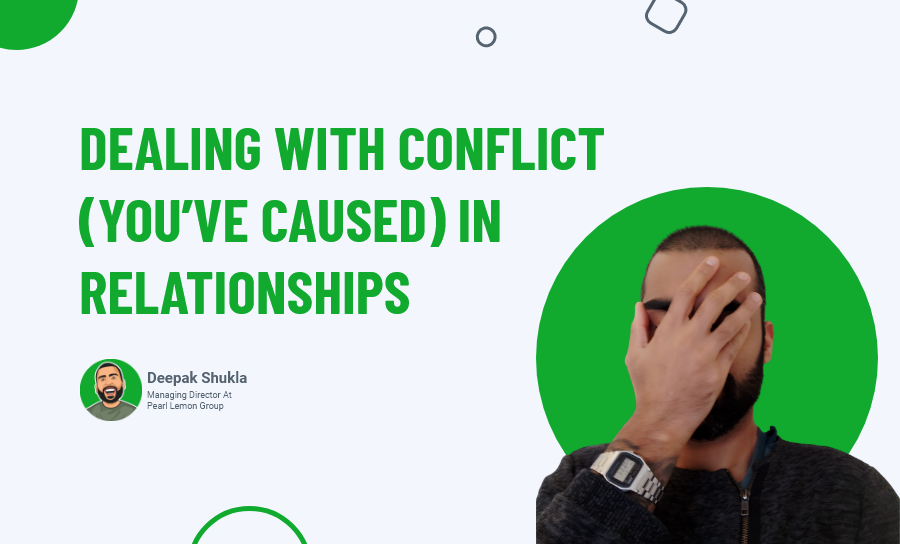 DEALING WITH CONFLICT (YOU’VE CAUSED) IN RELATIONSHIPS