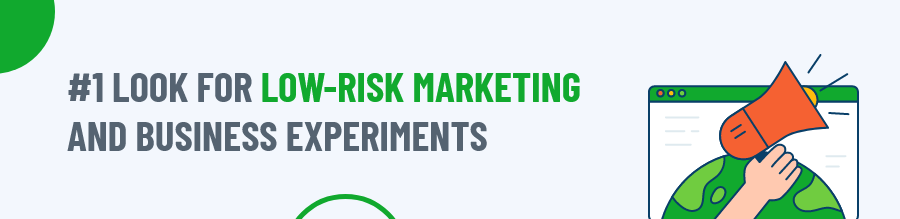 Look for low-risk marketing and business experiments