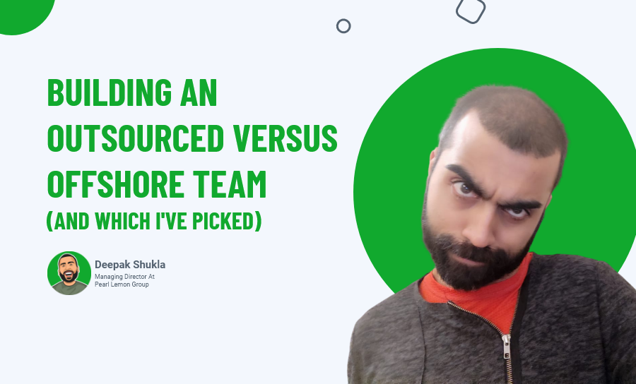 Building An Outsourced Versus Offshore Team (And Which I've Picked)